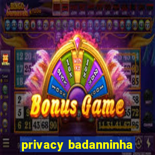 privacy badanninha